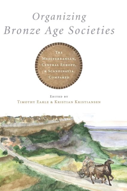 Organizing Bronze Age Societies : The Mediterranean, Central Europe, and Scandanavia Compared