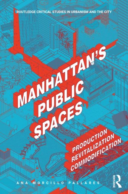 Manhattan's Public Spaces : Production, Revitalization, Commodification