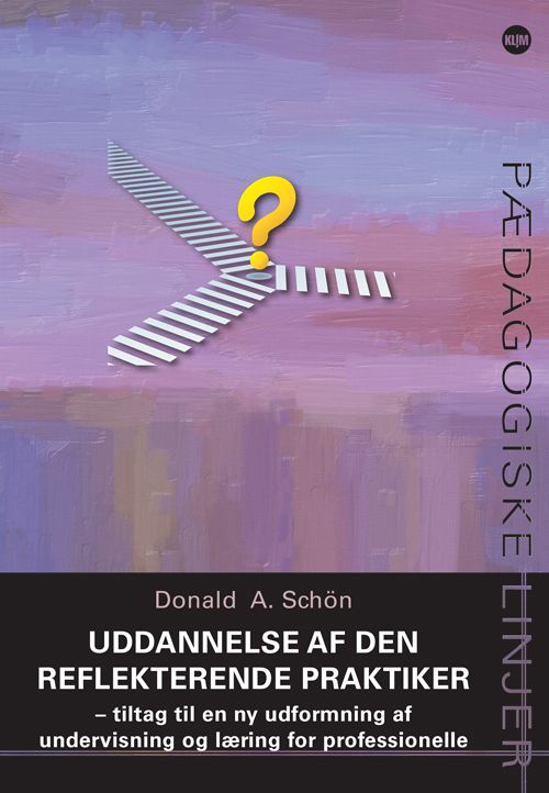 Uddannelse af den reflekterende praktiker : tiltag til en ny udformning af undervisning og læring for professionelle