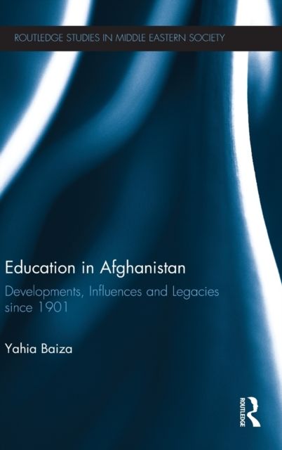 Education in Afghanistan : Developments, Influences and Legacies Since 1901