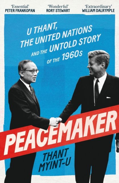 Peacemaker : U Thant, the United Nations and the Untold Story of the 1960s