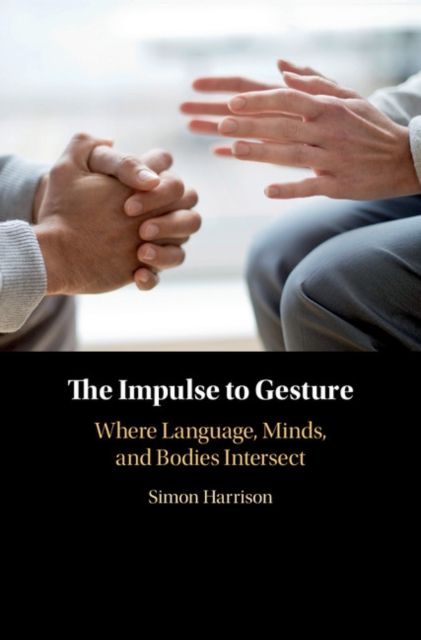 The Impulse to Gesture : Where Language, Minds, and Bodies Intersect