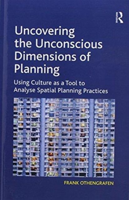 Uncovering the Unconscious Dimensions of Planning : Using Culture as a Tool to Analyse Spatial Planning Practices