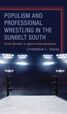 Populism and Professional Wrestling in the Sunbelt South : From Rasslin’ to Sports Entertainment