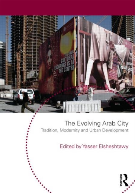 The Evolving Arab City : Tradition, Modernity and Urban Development