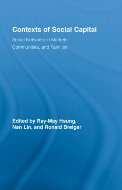 Contexts of Social Capital : Social Networks in Markets, Communities and Families