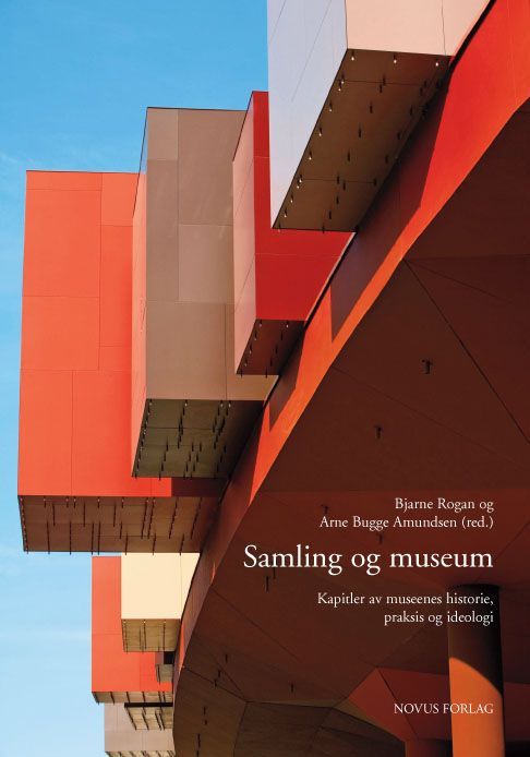 Samling og museum : kapitler av museenes historie, praksis og ideologi