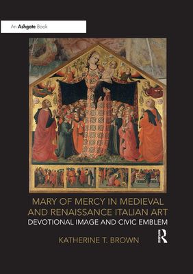 Mary of Mercy in Medieval and Renaissance Italian Art : Devotional image and civic emblem