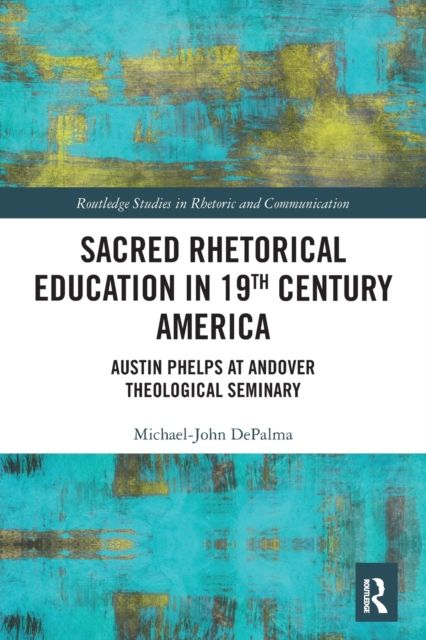 Sacred Rhetorical Education in 19th Century America : Austin Phelps at Andover Theological Seminary