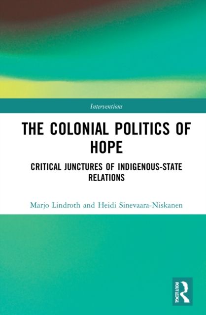 The Colonial Politics of Hope : Critical Junctures of Indigenous-State Relations
