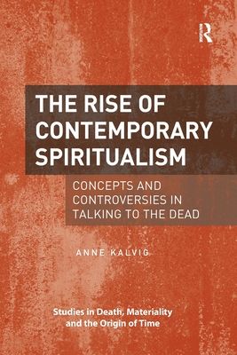 The Rise of Contemporary Spiritualism : Concepts and controversies in talking to the dead