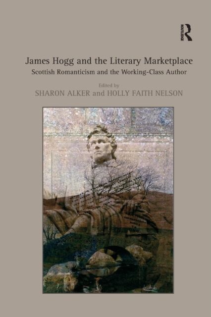 James Hogg and the Literary Marketplace : Scottish Romanticism and the Working-Class Author