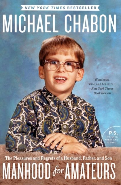 Manhood for Amateurs : The Pleasures and Regrets of a Husband, Father, and Son