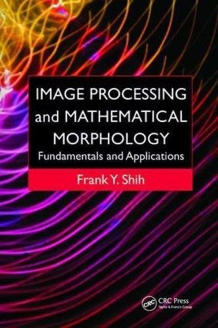 Image Processing and Mathematical Morphology : Fundamentals and Applications