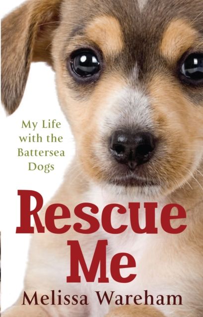 Rescue Me : My Life with the Battersea Dogs