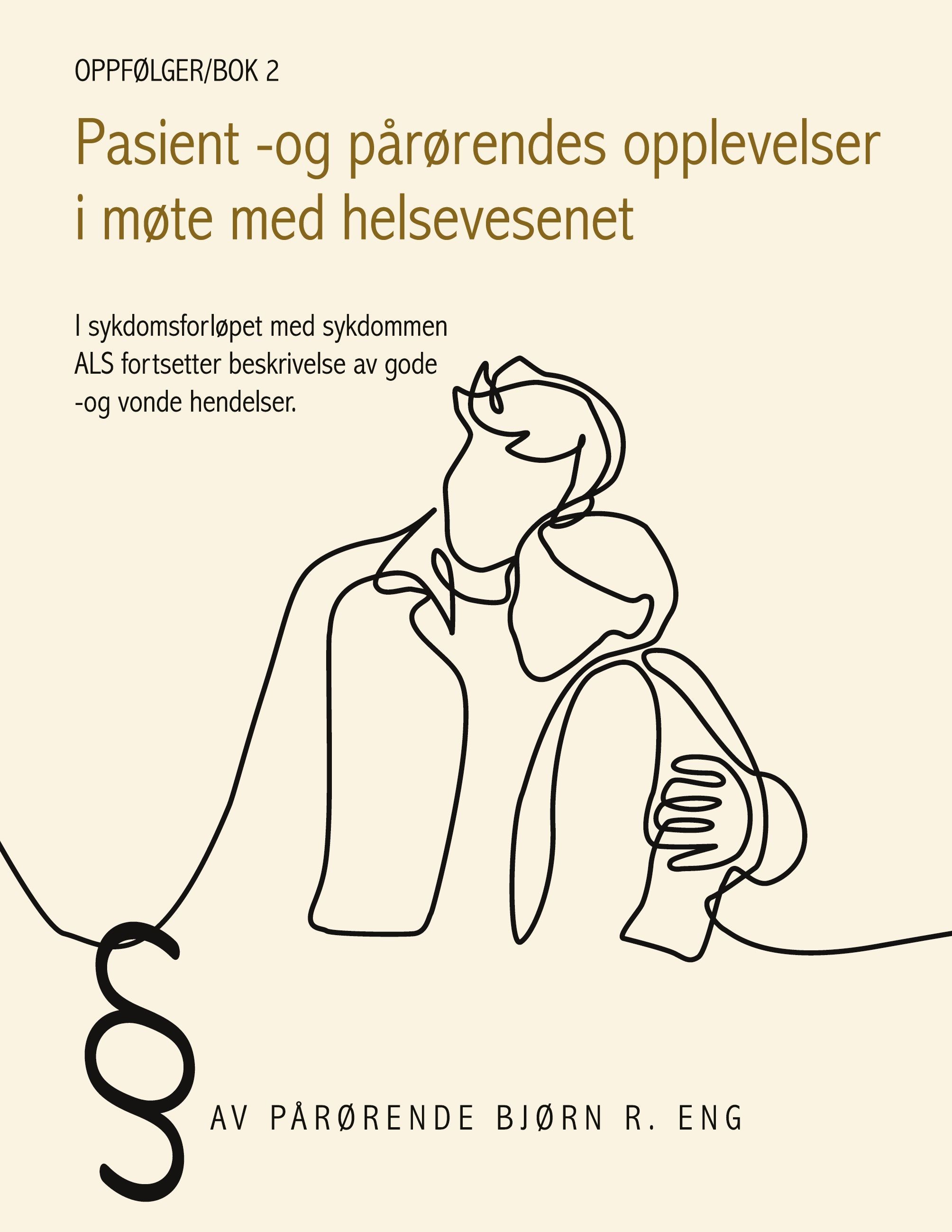 Pasient -og pårørendes opplevelser i møte med helsevesenet : i sykdomsforløpet med sykdommen ALS fortsetter beskrivelse av gode -og vonde hendelser : oppfølger/bok 2