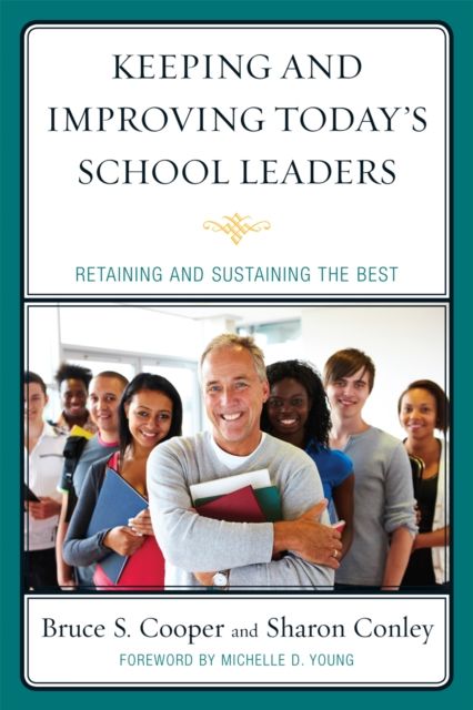 Keeping and Improving Today's School Leaders : Retaining and Sustaining the Best