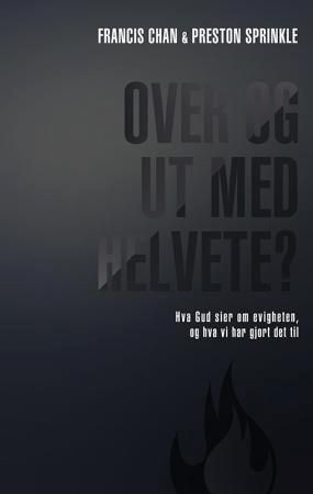 Over og ut med helvete? : hva Gud sier om evigheten, og hva vi har gjort det til