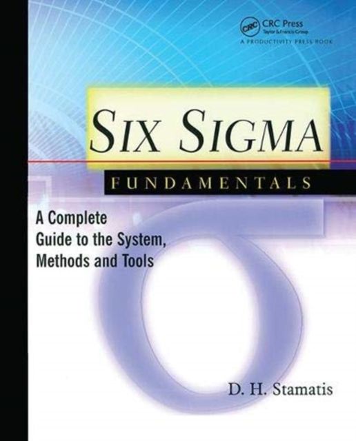 Six Sigma Fundamentals : A Complete Introduction to the System, Methods, and Tools