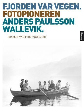 Fjorden var vegen : fotopioneren Anders Paulsson Wallevik