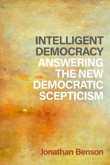 Intelligent Democracy : Answering the New Democratic Scepticism