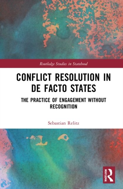 Conflict Resolution in De Facto States : The Practice of Engagement without Recognition
