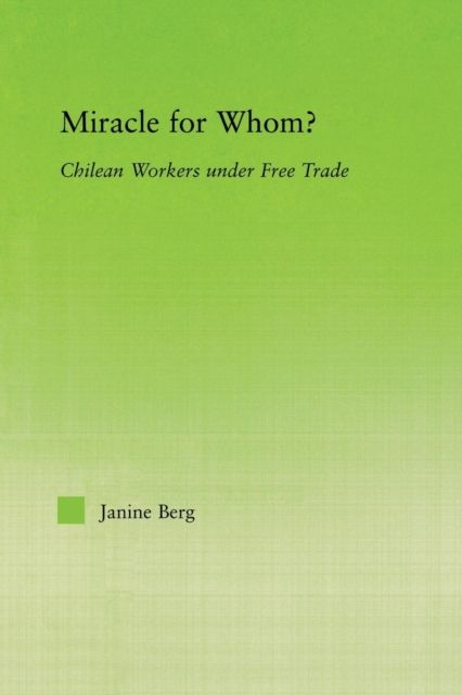 Miracle for Whom? : Chilean Workers Under Free Trade
