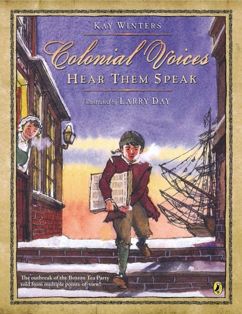 Colonial Voices: Hear Them Speak : The Outbreak of the Boston Tea Party Told from Multiple Points-of-View!