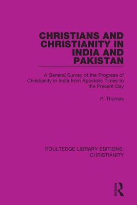 Christians and Christianity in India and Pakistan : A General Survey of the Progress of Christianity in India from Apostolic Times to the Present Day