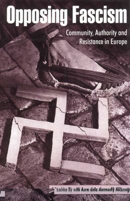 Opposing Fascism : Community, Authority and Resistance in Europe