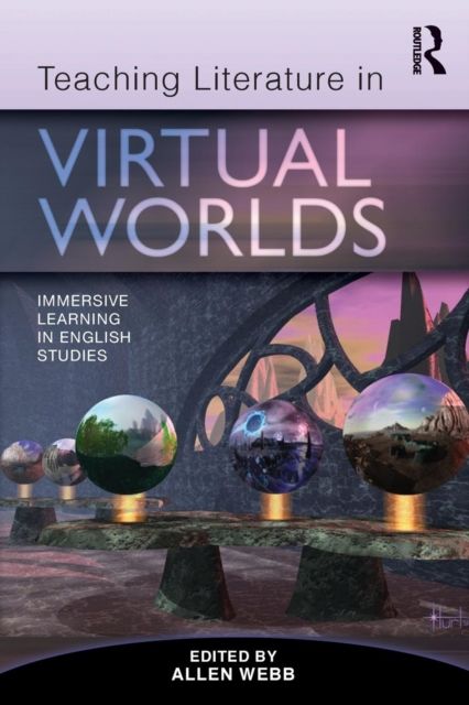 Teaching Literature in Virtual Worlds : Immersive Learning in English Studies