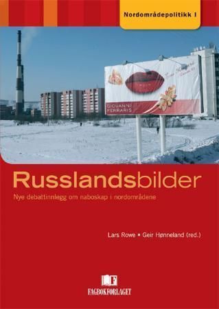 Russlandsbilder : nye debattinnlegg om naboskap i nordområdene