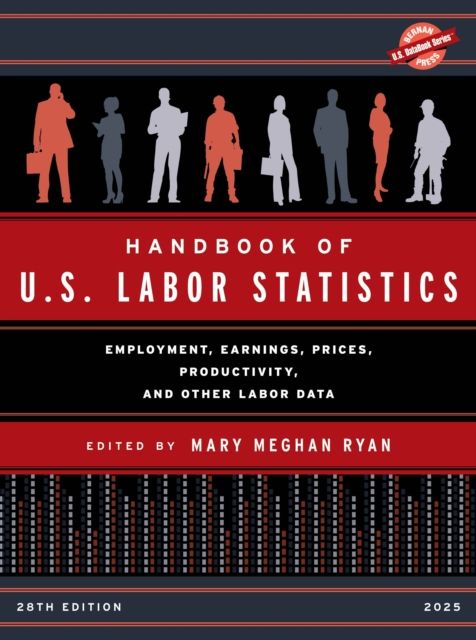 Handbook of U.S. Labor Statistics 2025 : Employment, Earnings, Prices, Productivity, and Other Labor Data
