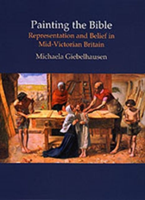 Painting the Bible : Representation and Belief in Mid-Victorian Britain