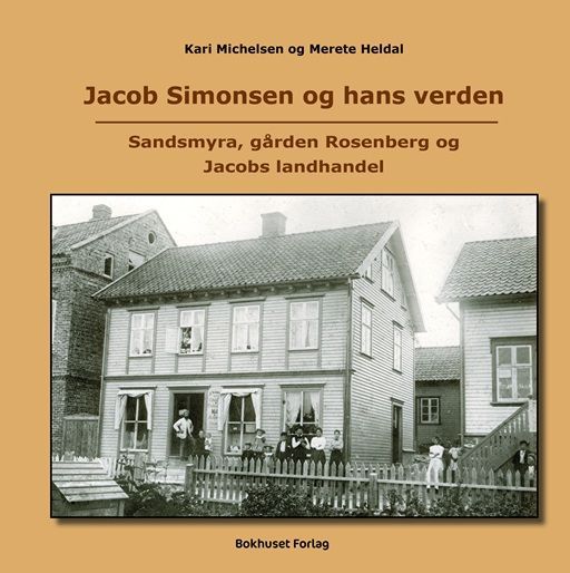 Forsidebilde av Jacob Simonsen og hans verden : Sandsmyra, gården Rosenberg og Jacobs landhandel