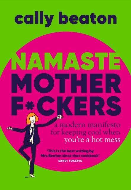 Namaste Motherf*ckers : A modern manifesto for keeping cool when you’re a hot mess