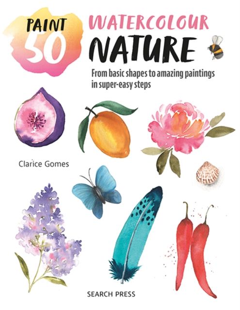 Paint 50: Watercolour Nature : From Basic Shapes to Amazing Paintings in Super-Easy Steps