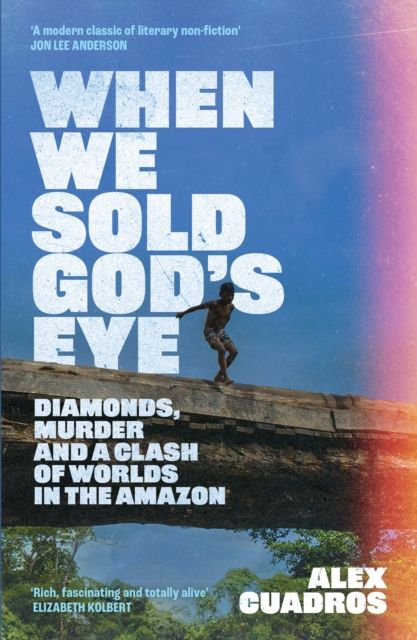 When We Sold God's Eye : ‘A MODERN CLASSIC OF LITERARY NONFICTION’ – JON LEE ANDERSON