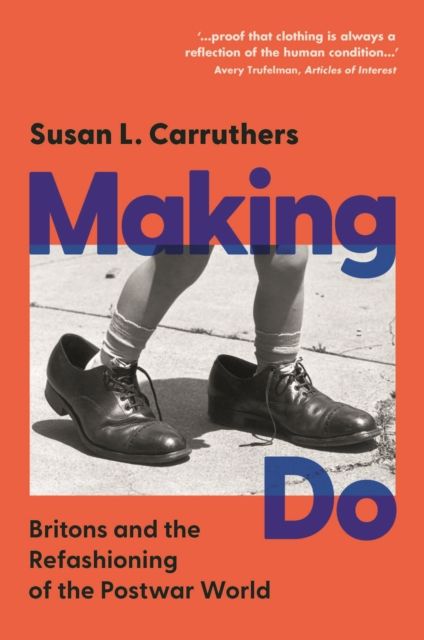 Making Do : Britons and the Refashioning of the Postwar World