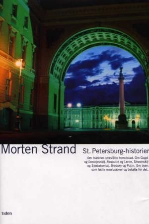 St. Petersburg-historier : om tsarenes storslåtte hovedstad, om Gogol og Dostojevskij, Rasputin og Lenin, Stravinskij og Sjostakovitsj, Brodsky og Putin, om byen som fødte revolusjoner og betalte for det