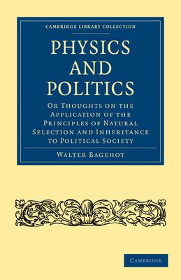Physics and Politics : Or Thoughts on the Application of the Principles of Natural Selection and Inheritance to Political Society