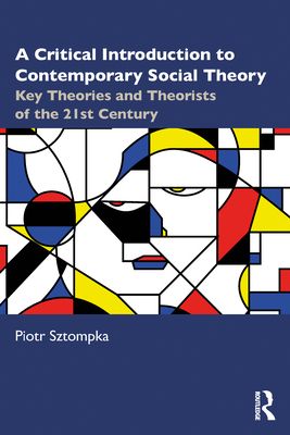 A Critical Introduction to Contemporary Social Theory : Key Theories and Theorists of the 21st Century