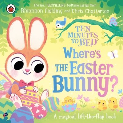 Ten Minutes to Bed: Where’s the Easter Bunny? : A magical lift-the-flap book