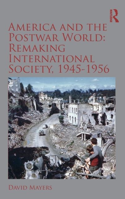America and the Postwar World: Remaking International Society, 1945-1956