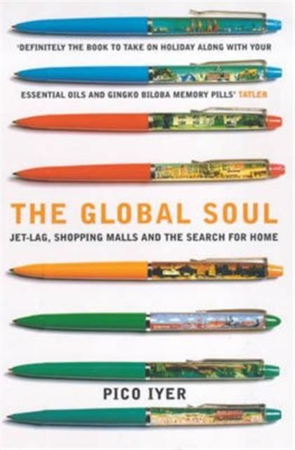 The Global Soul : Jet Lag, Shopping Malls and the Search for Home