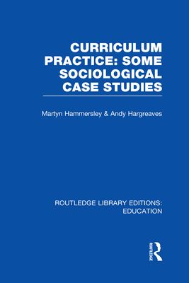 Curriculum Practice : Some Sociological Case Studies