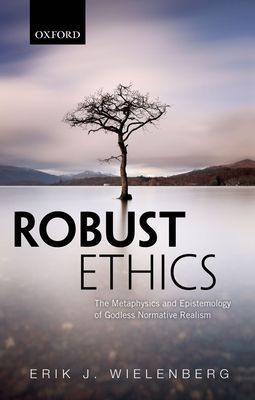 Robust Ethics : The Metaphysics and Epistemology of Godless Normative Realism