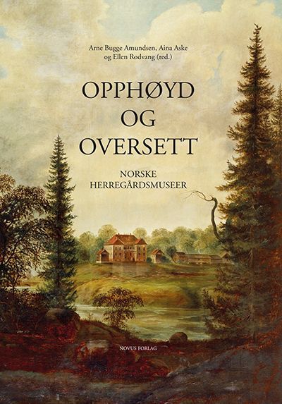 Opphøyd og oversett : norske herregårdsmuseer
