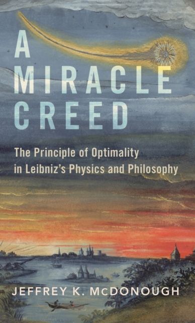 A Miracle Creed : The Principle of Optimality in Leibniz's Physics and Philosophy