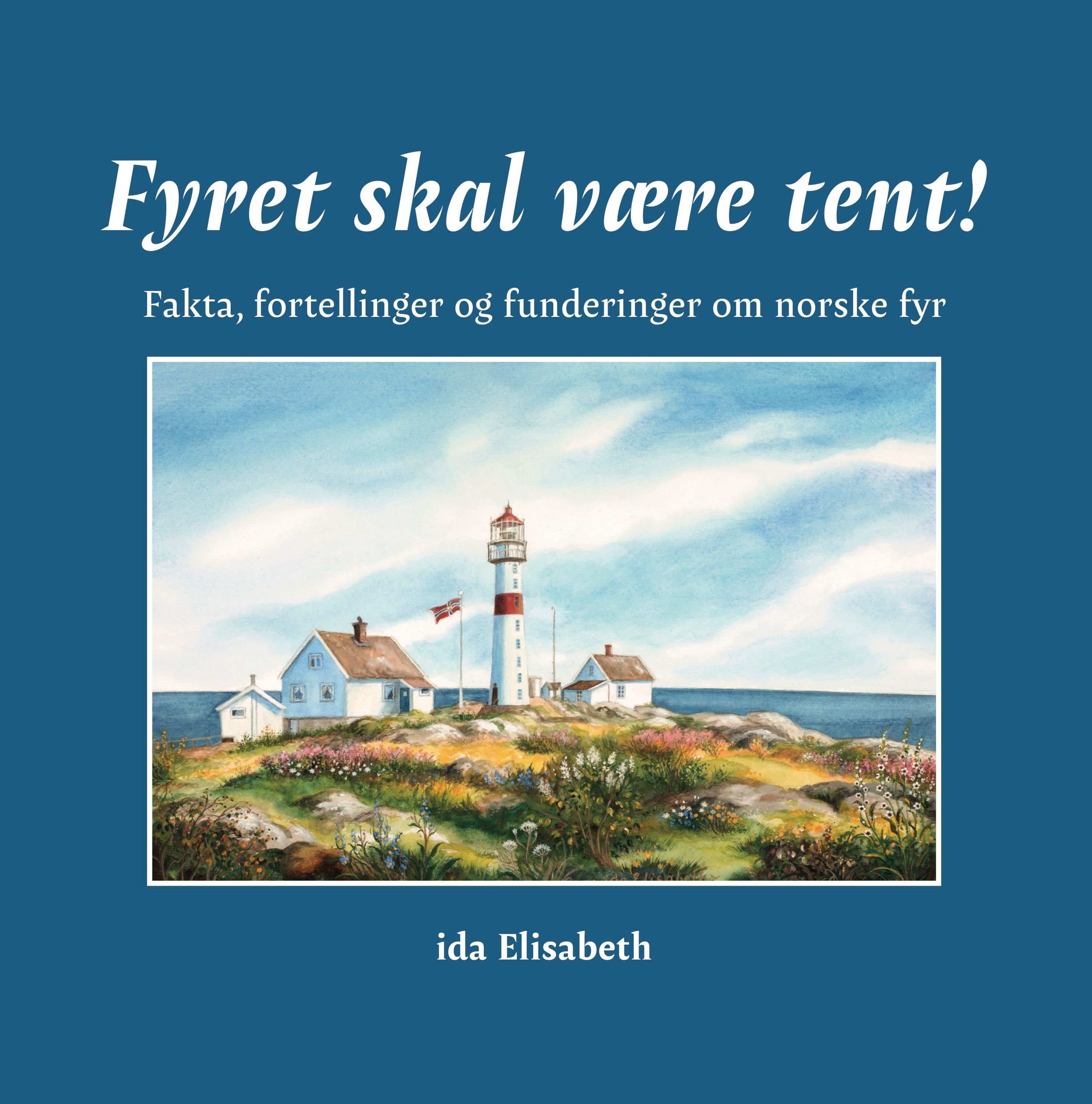 Fyret skal være tent! : fakta, fortellinger og funderinger om norske fyr